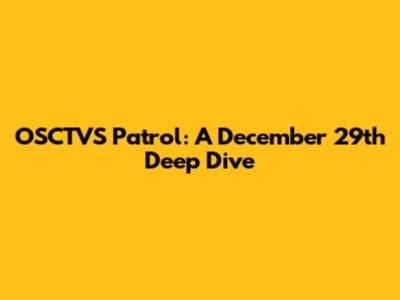 OSCTVS Patrol: A December 29th Deep Dive