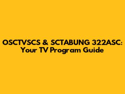 OSCTVSCS & SCTABUNG 322ASC: Your TV Program Guide
