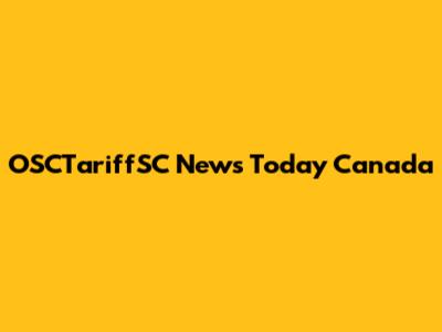 OSCTariffSC News Today Canada