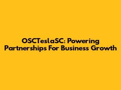 OSCTeslaSC: Powering Partnerships For Business Growth
