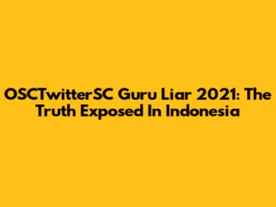 OSCTwitterSC Guru Liar 2021: The Truth Exposed In Indonesia