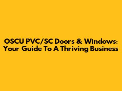OSCU PVC/SC Doors & Windows: Your Guide To A Thriving Business