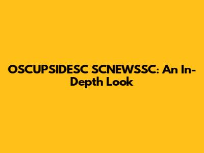 OSCUPSIDESC SCNEWSSC: An In-Depth Look