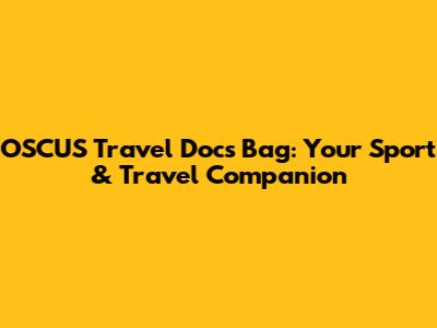OSCUS Travel Docs Bag: Your Sport & Travel Companion