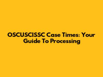 OSCUSCISSC Case Times: Your Guide To Processing