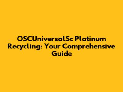 OSCUniversalSc Platinum Recycling: Your Comprehensive Guide