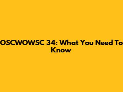 OSCWOWSC 34: What You Need To Know
