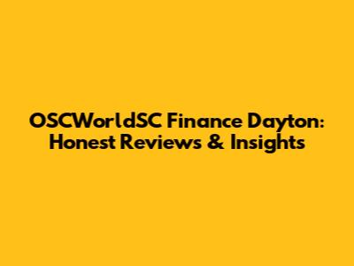 OSCWorldSC Finance Dayton: Honest Reviews & Insights