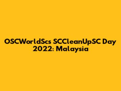 OSCWorldSc's SCCleanUpSC Day 2022: Malaysia