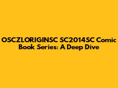 OSCZLORIGINSC SC2014SC Comic Book Series: A Deep Dive
