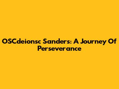 OSCdeionsc Sanders: A Journey Of Perseverance