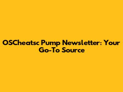 OSCheatsc Pump Newsletter: Your Go-To Source