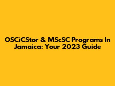 OSCiCStor & MScSC Programs In Jamaica: Your 2023 Guide