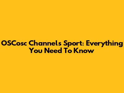 OSCosc Channels Sport: Everything You Need To Know