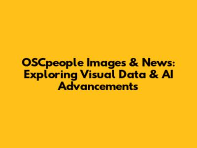 OSCpeople Images & News: Exploring Visual Data & AI Advancements