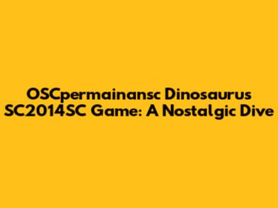 OSCpermainansc Dinosaurus SC2014SC Game: A Nostalgic Dive
