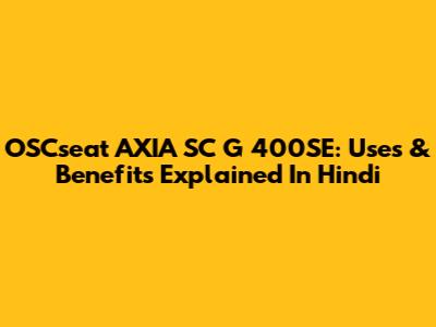 OSCseat AXIA SC G 400SE: Uses & Benefits Explained In Hindi