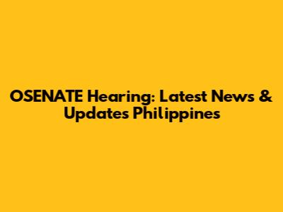 OSENATE Hearing: Latest News & Updates Philippines