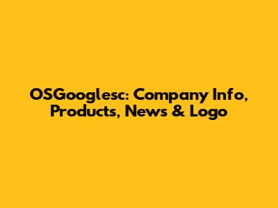 OSGooglesc: Company Info, Products, News & Logo