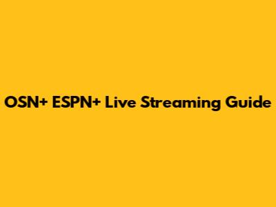 OSN+ ESPN+ Live Streaming Guide