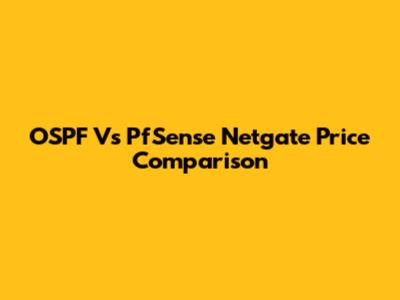 OSPF Vs PfSense Netgate Price Comparison