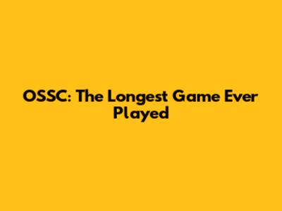 OSSC: The Longest Game Ever Played