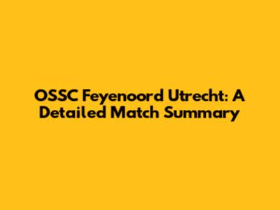 OSSC Feyenoord Utrecht: A Detailed Match Summary