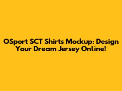 OSport SCT Shirts Mockup: Design Your Dream Jersey Online!