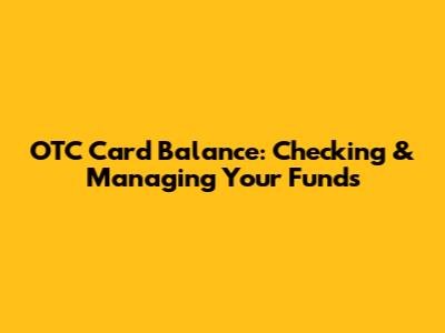 OTC Card Balance: Checking & Managing Your Funds