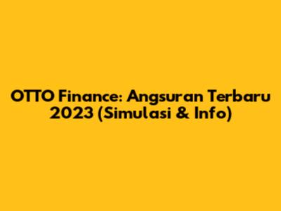 OTTO Finance: Angsuran Terbaru 2023 (Simulasi & Info)