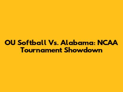 OU Softball Vs. Alabama: NCAA Tournament Showdown