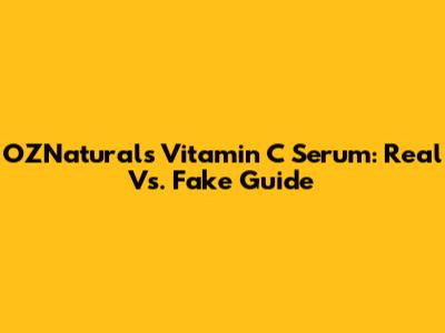 OZNaturals Vitamin C Serum: Real Vs. Fake Guide