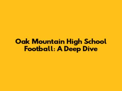 Oak Mountain High School Football: A Deep Dive