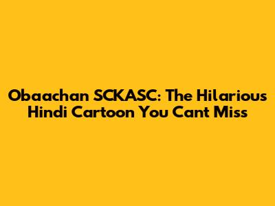 Obaachan SCKASC: The Hilarious Hindi Cartoon You Can't Miss
