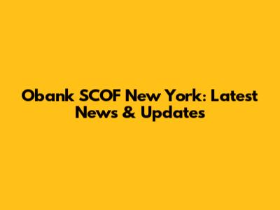 Obank SCOF New York: Latest News & Updates