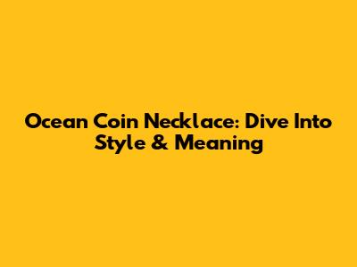 Ocean Coin Necklace: Dive Into Style & Meaning