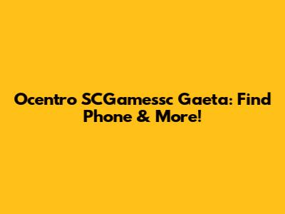 Ocentro SCGamessc Gaeta: Find Phone & More!