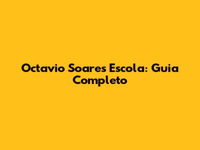 Octavio Soares Escola: Guia Completo