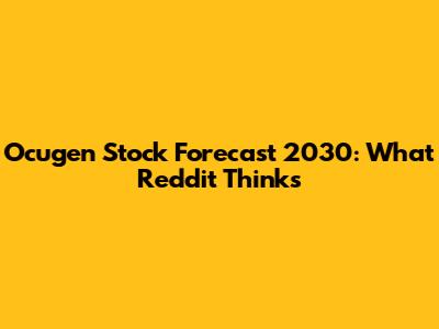 Ocugen Stock Forecast 2030: What Reddit Thinks