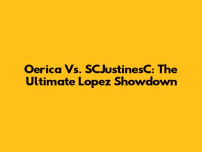 Oerica Vs. SCJustinesC: The Ultimate Lopez Showdown