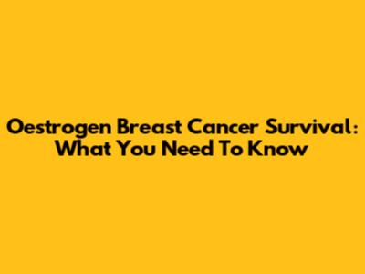 Oestrogen Breast Cancer Survival: What You Need To Know