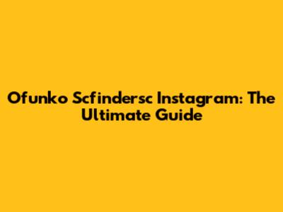 Ofunko Scfindersc Instagram: The Ultimate Guide