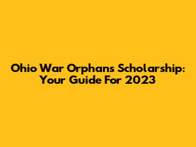 Ohio War Orphans Scholarship: Your Guide For 2023
