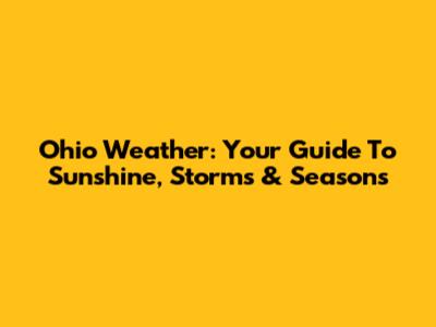 Ohio Weather: Your Guide To Sunshine, Storms & Seasons