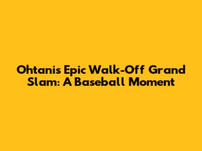 Ohtani's Epic Walk-Off Grand Slam: A Baseball Moment