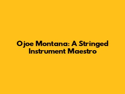 Ojoe Montana: A Stringed Instrument Maestro
