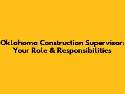 Oklahoma Construction Supervisor: Your Role & Responsibilities