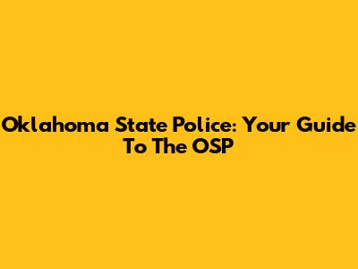 Oklahoma State Police: Your Guide To The OSP