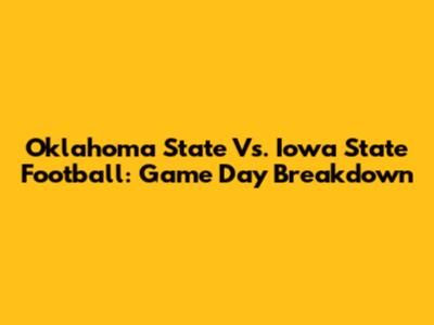 Oklahoma State Vs. Iowa State Football: Game Day Breakdown