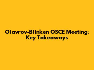Olavrov-Blinken OSCE Meeting: Key Takeaways